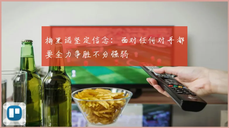 梅里诺坚定信念：面对任何对手都要全力争胜不分强弱